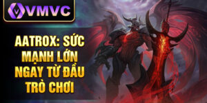 Aatrox: sức mạnh lớn ngay từ đầu trò chơi