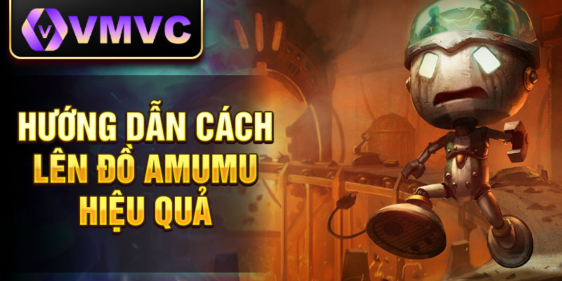 Hướng dẫn cách lên đồ Amumu hiệu quả