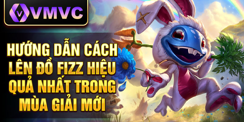 Hướng dẫn cách lên đồ Fizz hiệu quả nhất trong mùa giải mới