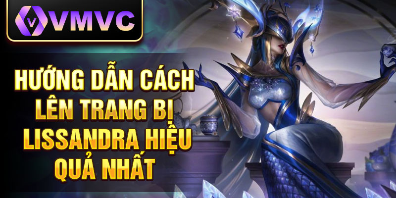 Hướng dẫn cách lên trang bị Lissandra hiệu quả nhất