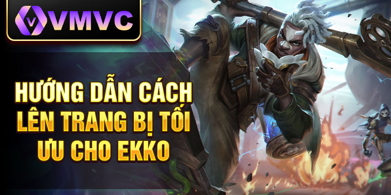 Hướng dẫn cách lên trang bị tối ưu cho Ekko