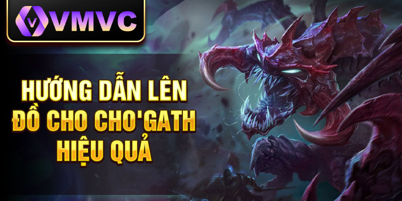 Hướng dẫn lên đồ cho Cho'Gath hiệu quả