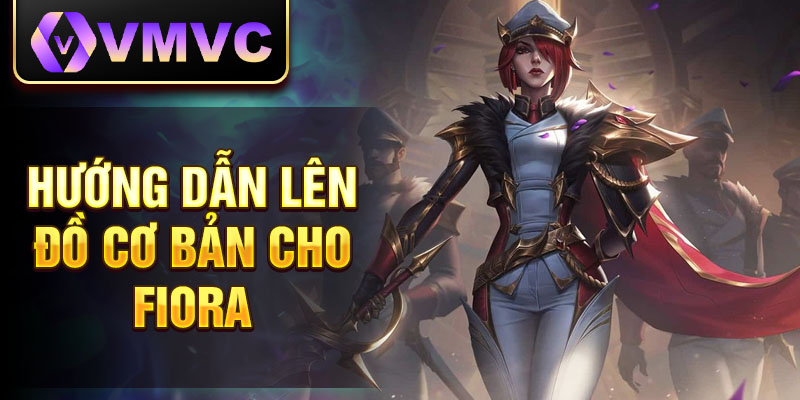 Hướng dẫn lên đồ cơ bản cho Fiora