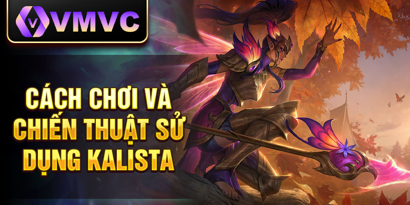 Cách chơi và chiến thuật sử dụng Kalista