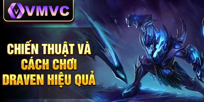 Chiến thuật và cách chơi Draven hiệu quả