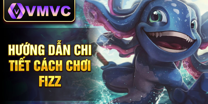 Hướng dẫn chi tiết cách chơi Fizz