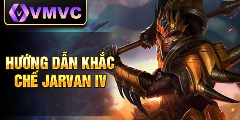 Hướng dẫn khắc chế Jarvan IV