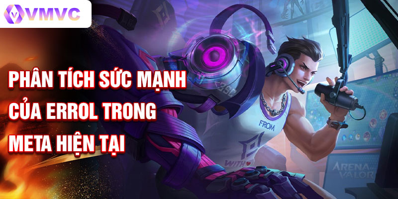 Phân tích sức mạnh của errol trong meta hiện tại