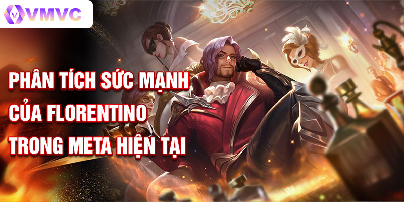 Phân tích sức mạnh của florentino trong meta hiện tại