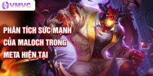 Phân tích sức mạnh của maloch trong meta hiện tại