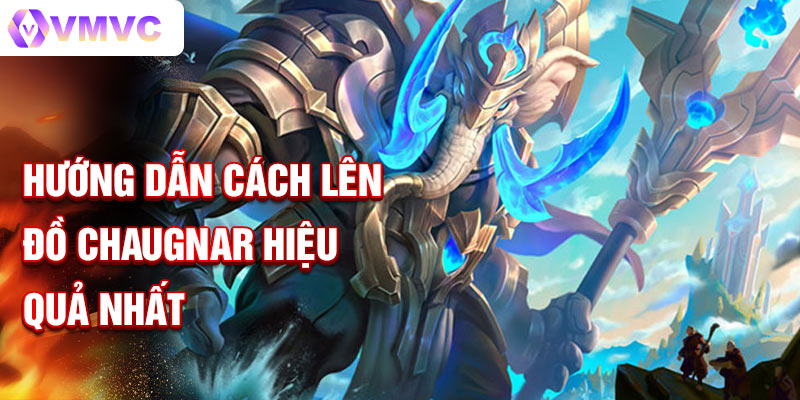 Hướng dẫn cách lên đồ Chaugnar hiệu quả nhất