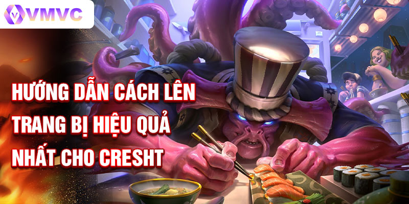 Hướng dẫn cách lên trang bị hiệu quả nhất cho Cresht