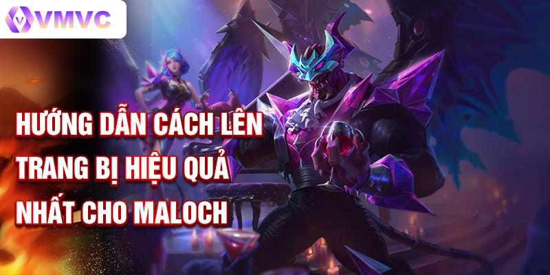 Hướng dẫn cách lên trang bị hiệu quả nhất cho Maloch