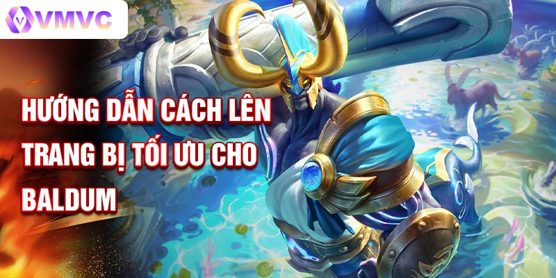 Hướng dẫn cách lên trang bị tối ưu cho Baldum