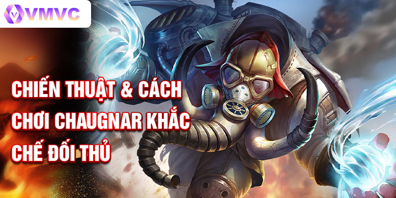 Chiến thuật & cách chơi Chaugnar khắc chế đối thủ